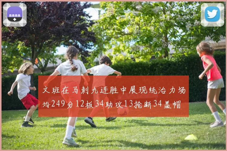 文班在马刺九连胜中展现统治力场均249分12板34助攻13抢断34盖帽