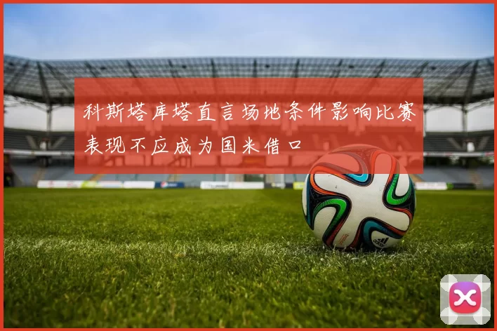 科斯塔库塔直言场地条件影响比赛表现不应成为国米借口